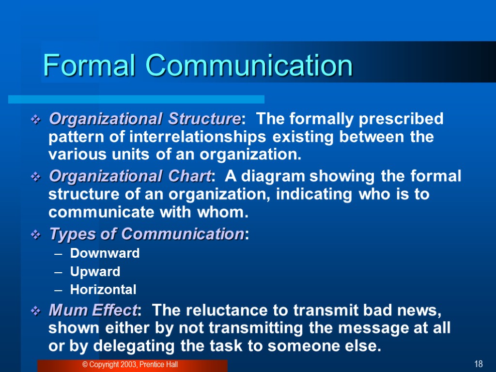 © Copyright 2003, Prentice Hall 18 Formal Communication Organizational Structure: The formally prescribed pattern